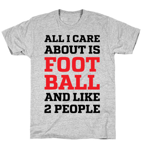 All I Care About Is Football And Like 2 People T-Shirt