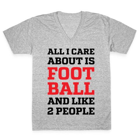 All I Care About Is Football And Like 2 People V-Neck Tee Shirt