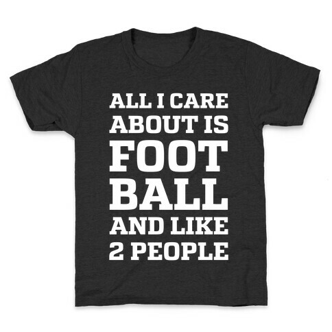 All I Care About Is Football And Like 2 People Kids T-Shirt