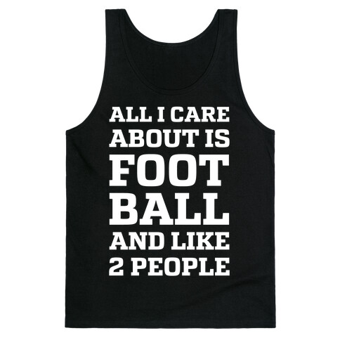 All I Care About Is Football And Like 2 People Tank Top