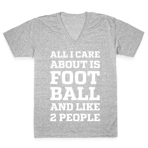 All I Care About Is Football And Like 2 People V-Neck Tee Shirt