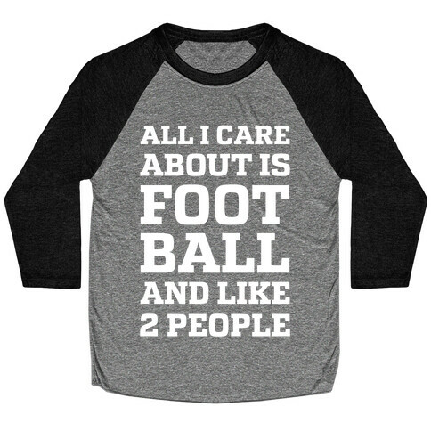 All I Care About Is Football And Like 2 People Baseball Tee