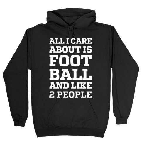 All I Care About Is Football And Like 2 People Hooded Sweatshirt