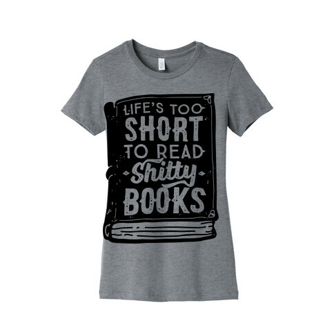 Life's Too Short To Read Shitty Books Womens T-Shirt