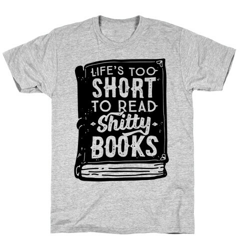 Life's Too Short To Read Shitty Books T-Shirt