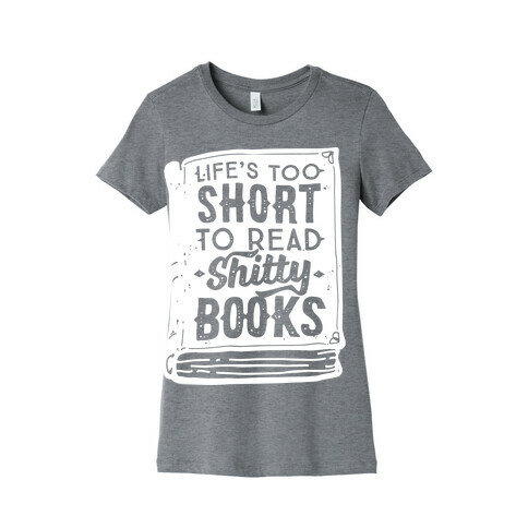 Life's Too Short To Read Shitty Books Womens T-Shirt