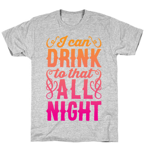 I Can Drink To That All Night T-Shirt