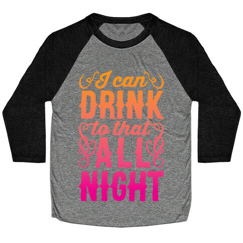 I Can Drink To That All Night Baseball Tee