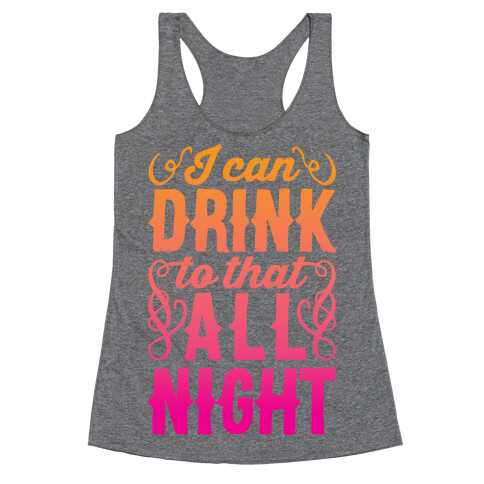 I Can Drink To That All Night Racerback Tank Top