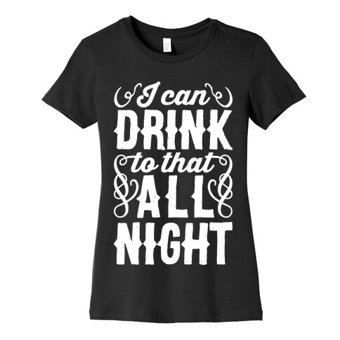 I Can Drink To That All Night Womens T-Shirt