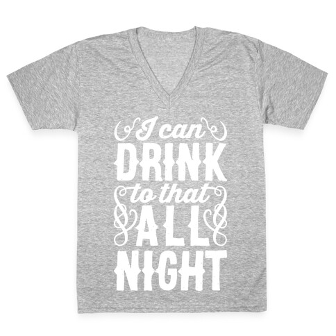 I Can Drink To That All Night V-Neck Tee Shirt