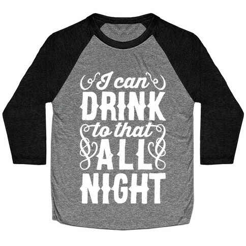 I Can Drink To That All Night Baseball Tee
