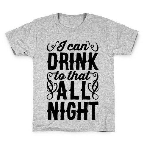 I Can Drink To That All Night Kids T-Shirt