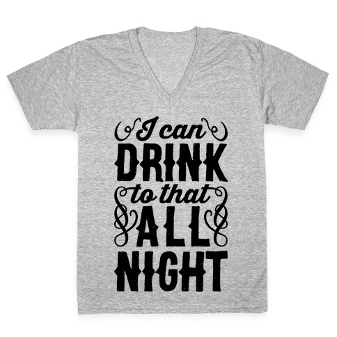 I Can Drink To That All Night V-Neck Tee Shirt