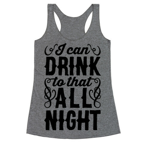 I Can Drink To That All Night Racerback Tank Top