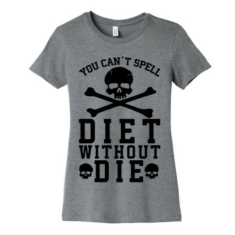 You Can't Spell Diet Without Die Womens T-Shirt