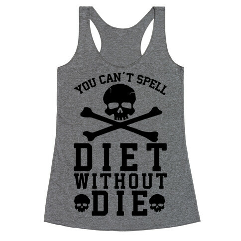 You Can't Spell Diet Without Die Racerback Tank Top