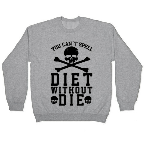You Can't Spell Diet Without Die Pullover