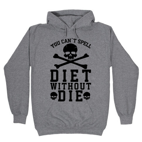 You Can't Spell Diet Without Die Hooded Sweatshirt