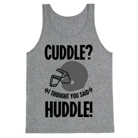 Cuddle?! I Thought you said Huddle! Tank Top