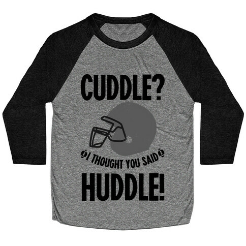Cuddle?! I Thought you said Huddle! Baseball Tee