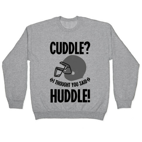 Cuddle?! I Thought you said Huddle! Pullover