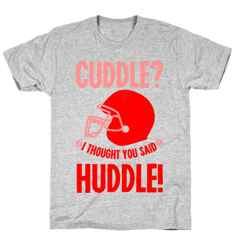Cuddle?! I Thought you said Huddle! T-Shirt
