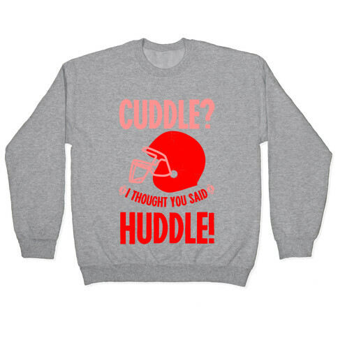 Cuddle?! I Thought you said Huddle! Pullover