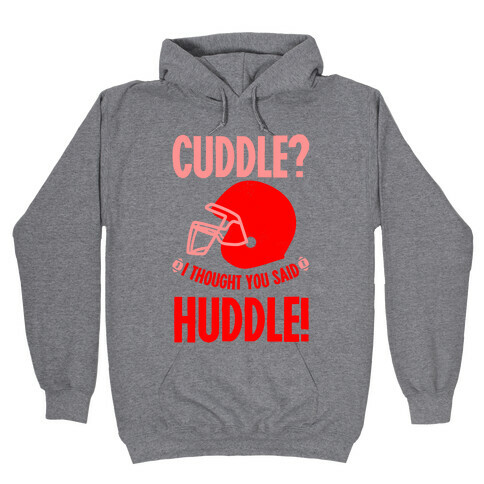 Cuddle?! I Thought you said Huddle! Hooded Sweatshirt