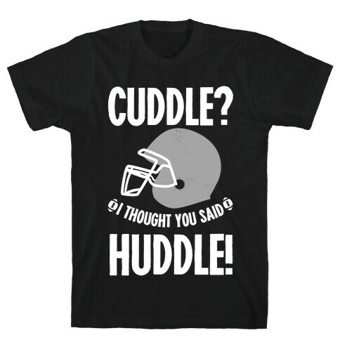 Cuddle?! I Thought you said Huddle! T-Shirt