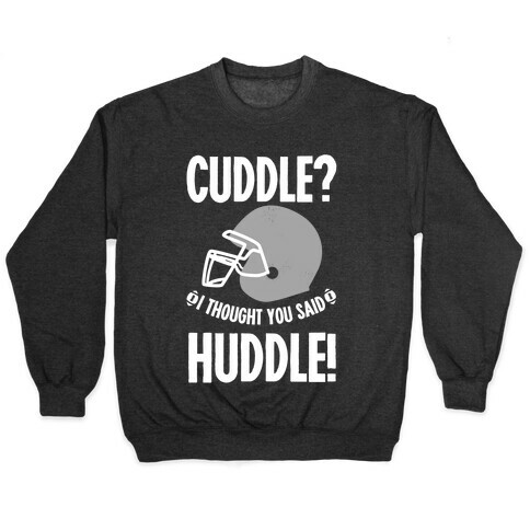 Cuddle?! I Thought you said Huddle! Pullover