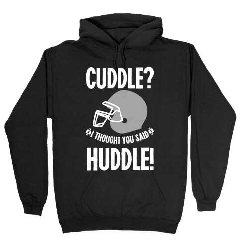 Cuddle?! I Thought you said Huddle! Hooded Sweatshirt