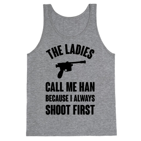 The Ladies Call Me Han Because I Always Shoot First Tank Top