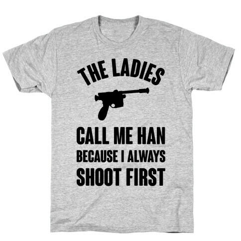 The Ladies Call Me Han Because I Always Shoot First T-Shirt