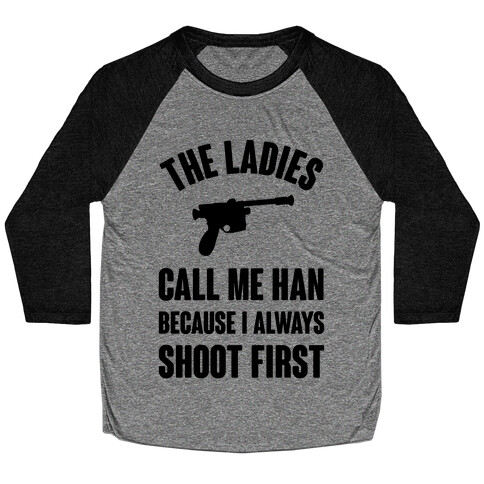 The Ladies Call Me Han Because I Always Shoot First Baseball Tee