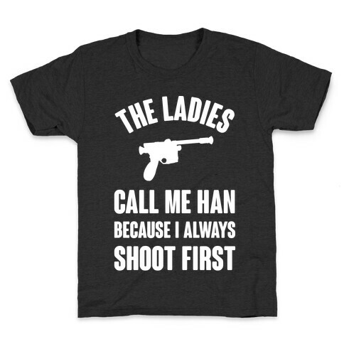 The Ladies Call Me Han Because I Always Shoot First Kids T-Shirt