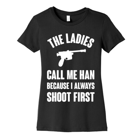 The Ladies Call Me Han Because I Always Shoot First Womens T-Shirt