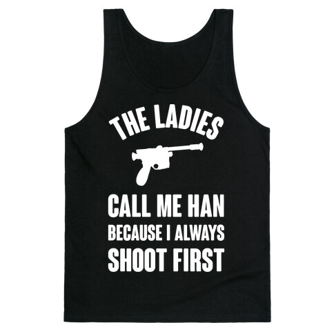 The Ladies Call Me Han Because I Always Shoot First Tank Top