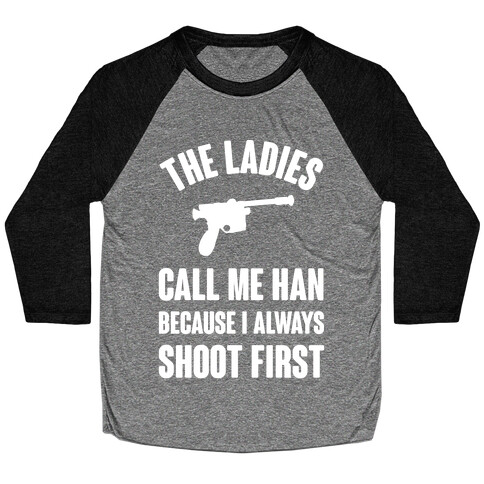 The Ladies Call Me Han Because I Always Shoot First Baseball Tee