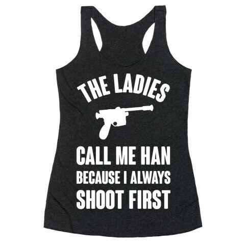 The Ladies Call Me Han Because I Always Shoot First Racerback Tank Top