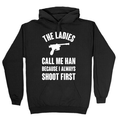 The Ladies Call Me Han Because I Always Shoot First Hooded Sweatshirt