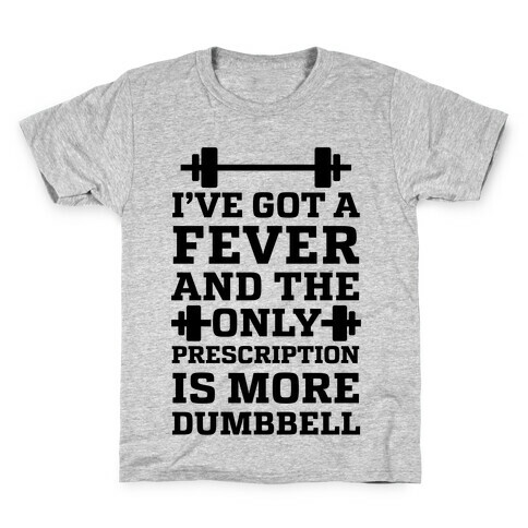 I've Got A Fever And The Only Prescription Is More Dumbbell Kids T-Shirt