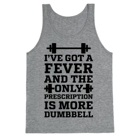 I've Got A Fever And The Only Prescription Is More Dumbbell Tank Top