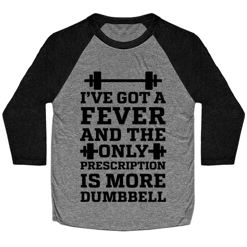 I've Got A Fever And The Only Prescription Is More Dumbbell Baseball Tee