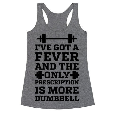 I've Got A Fever And The Only Prescription Is More Dumbbell Racerback Tank Top