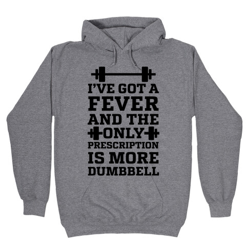 I've Got A Fever And The Only Prescription Is More Dumbbell Hooded Sweatshirt