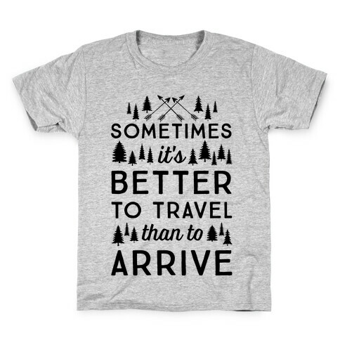 Sometimes It's Better To Travel Than To Arrive Kids T-Shirt