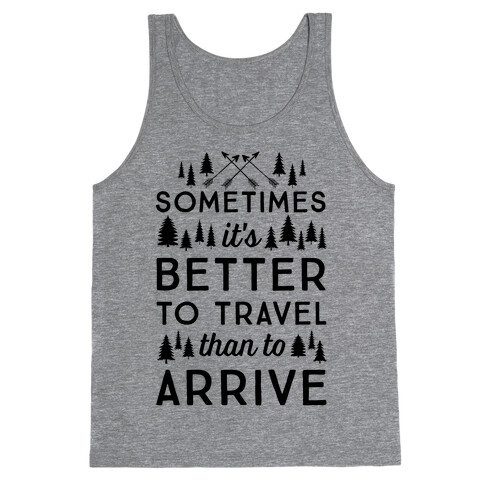 Sometimes It's Better To Travel Than To Arrive Tank Top