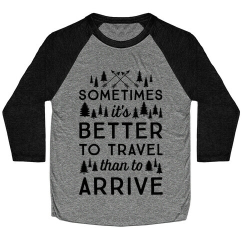 Sometimes It's Better To Travel Than To Arrive Baseball Tee
