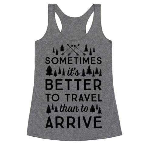 Sometimes It's Better To Travel Than To Arrive Racerback Tank Top